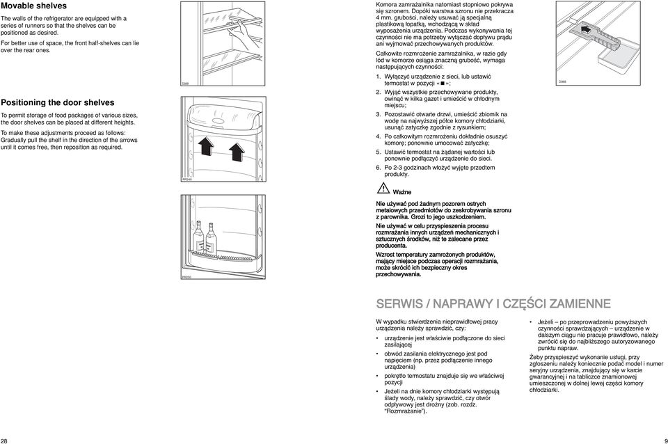 Positioning the door shelves To permit storage of food packages of various sizes, the door shelves can be placed at different heights.
