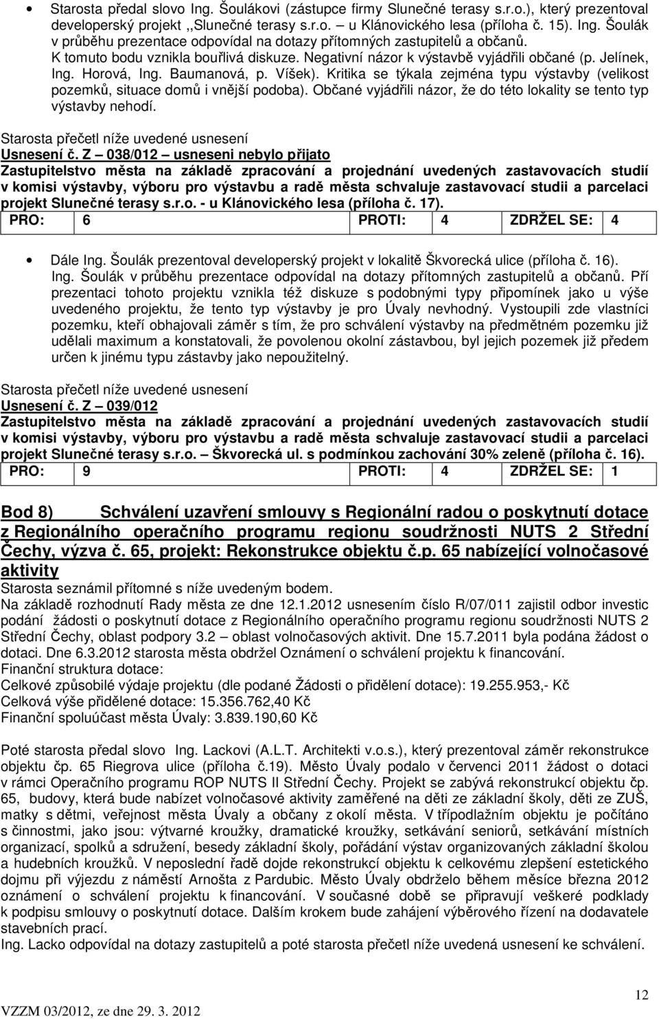 Kritika se týkala zejména typu výstavby (velikost pozemků, situace domů i vnější podoba). Občané vyjádřili názor, že do této lokality se tento typ výstavby nehodí.