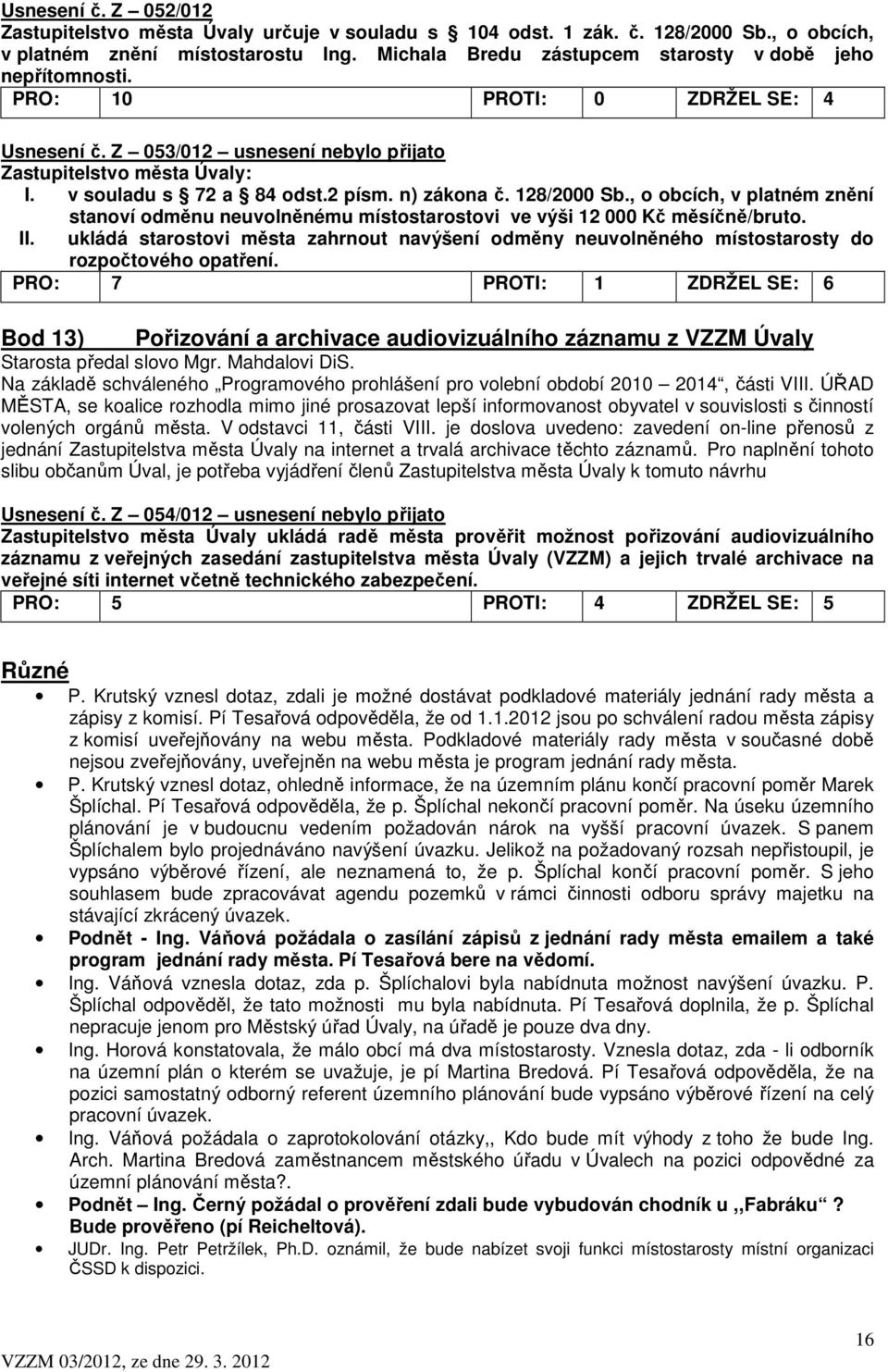 , o obcích, v platném znění stanoví odměnu neuvolněnému místostarostovi ve výši 12 000 Kč měsíčně/bruto. II.