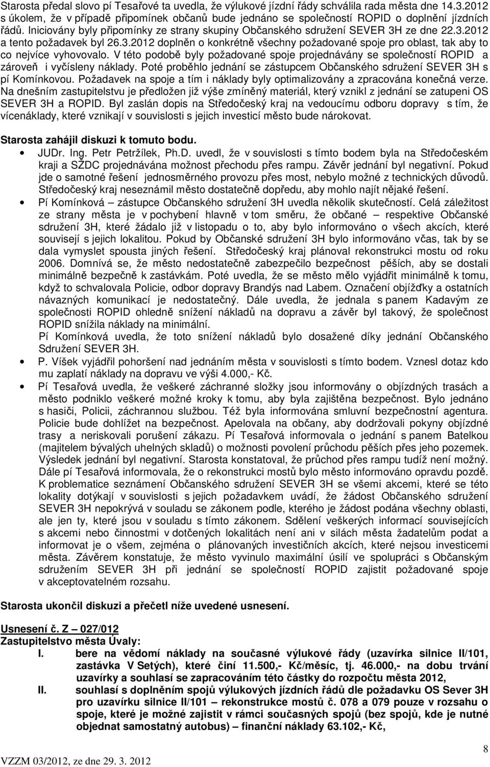 ze dne 22.3.2012 a tento požadavek byl 26.3.2012 doplněn o konkrétně všechny požadované spoje pro oblast, tak aby to co nejvíce vyhovovalo.