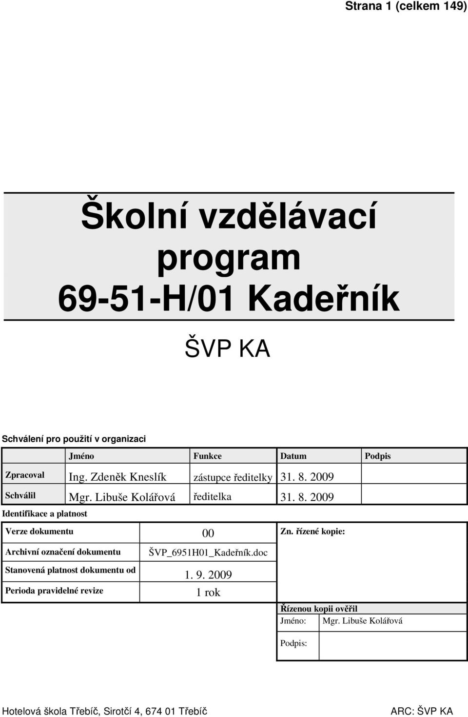 řízené kopie: Archivní označení dokumentu Stanovená platnost dokumentu od Perioda pravidelné revize ŠVP_695H0_Kadeřník.doc. 9.