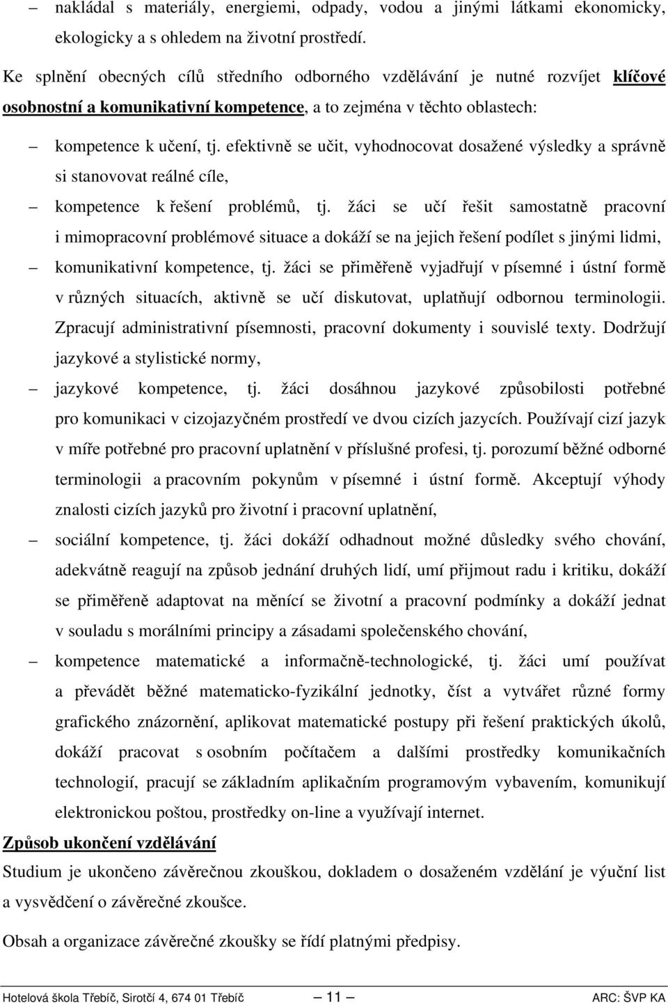 efektivně se učit, vyhodnocovat dosažené výsledky a správně si stanovovat reálné cíle, kompetence k řešení problémů, tj.