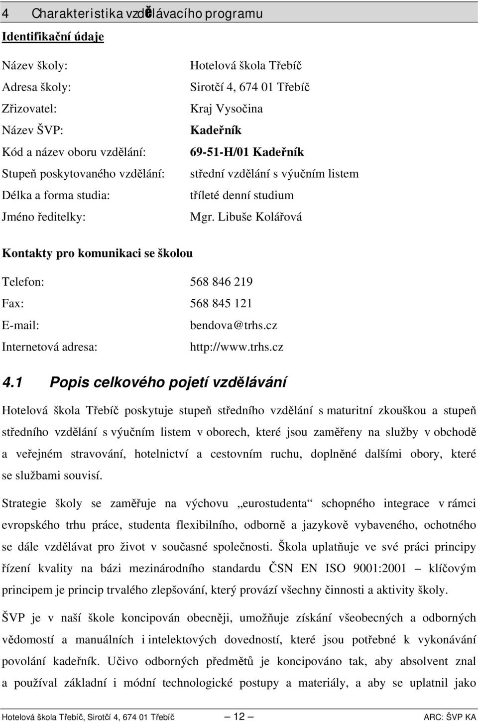 Libuše Kolářová Kontakty pro komunikaci se školou Telefon: 568 86 9 Fax: 568 85 E-mail: bendova@trhs.cz 