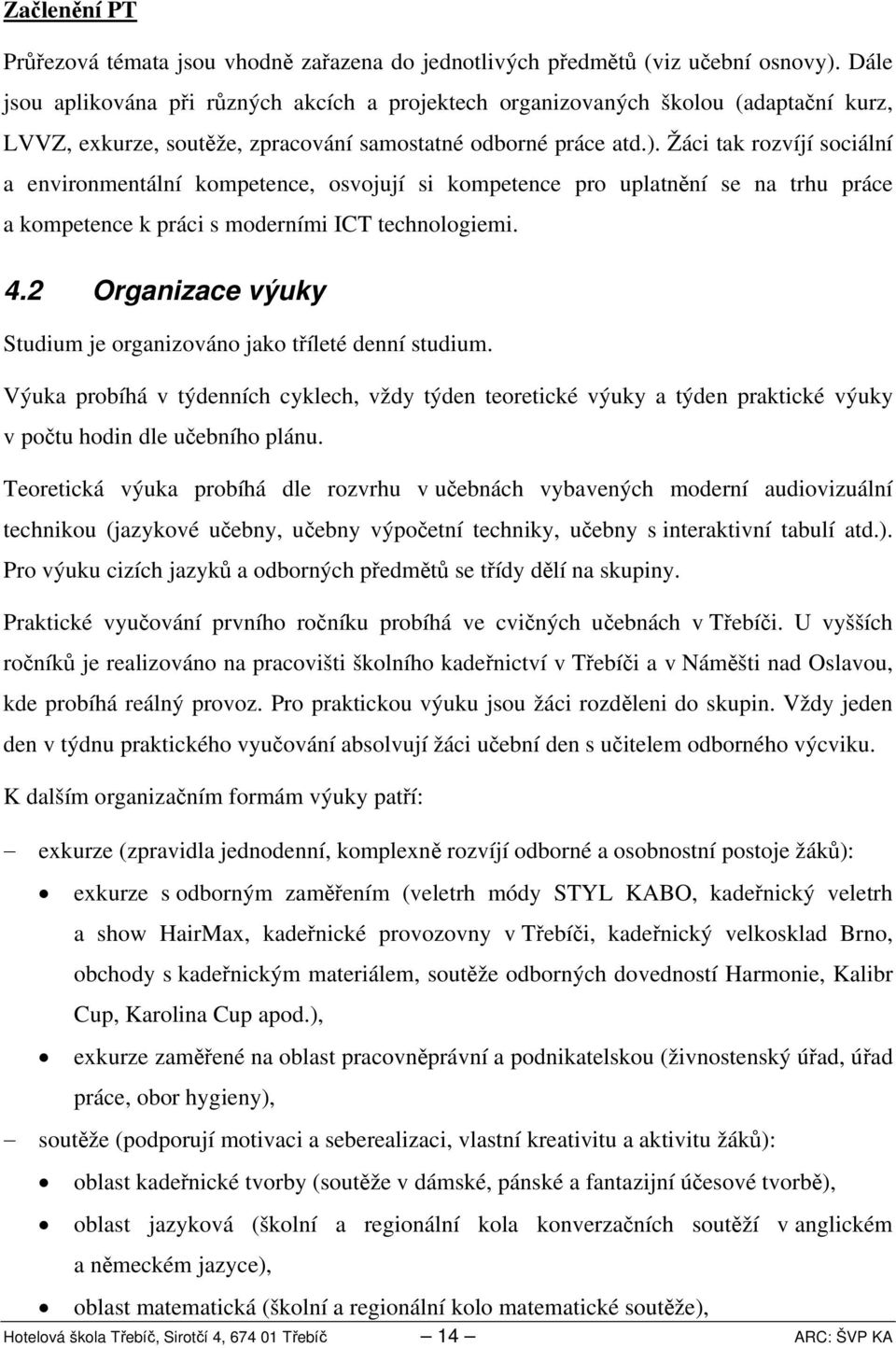 Žáci tak rozvíjí sociální a environmentální kompetence, osvojují si kompetence pro uplatnění se na trhu práce a kompetence k práci s moderními ICT technologiemi.