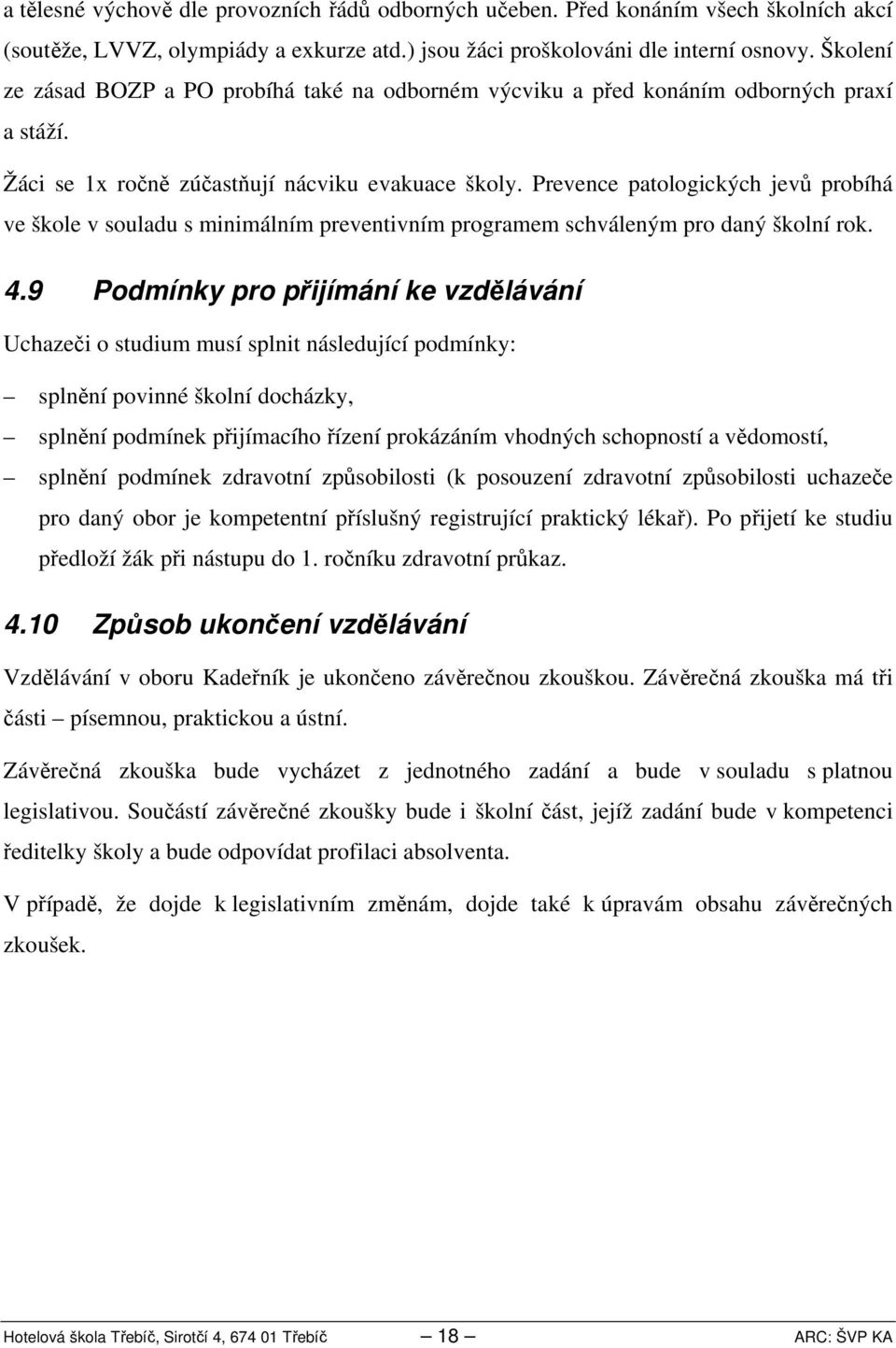 Prevence patologických jevů probíhá ve škole v souladu s minimálním preventivním programem schváleným pro daný školní rok.