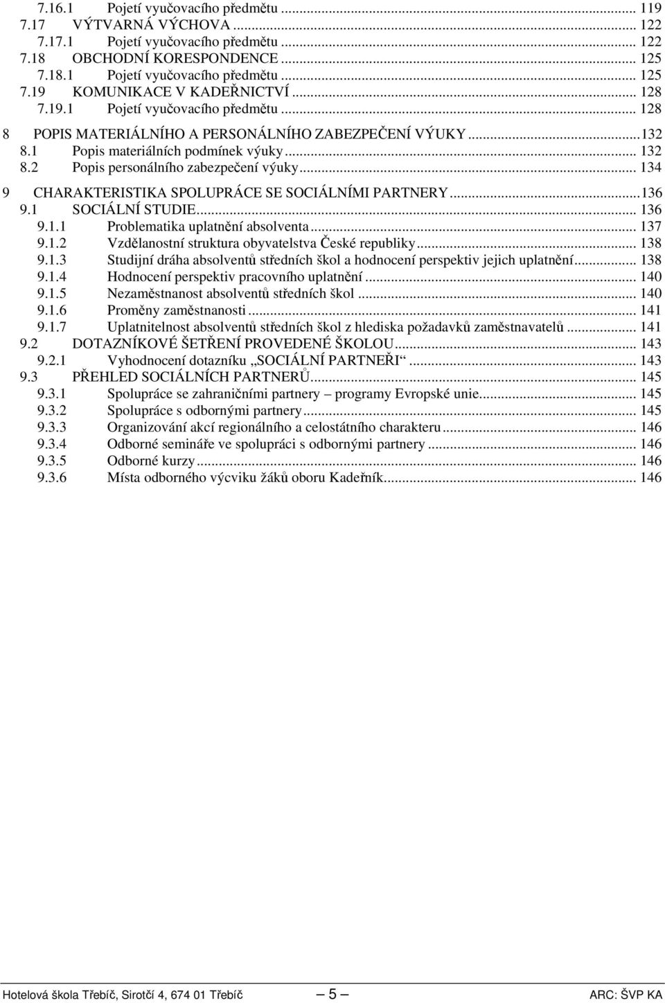 .. 3 9 CHARAKTERISTIKA SPOLUPRÁCE SE SOCIÁLNÍMI PARTNERY...36 9. SOCIÁLNÍ STUDIE... 36 9.. Problematika uplatnění absolventa... 37 9.. Vzdělanostní struktura obyvatelstva České republiky... 38 9.