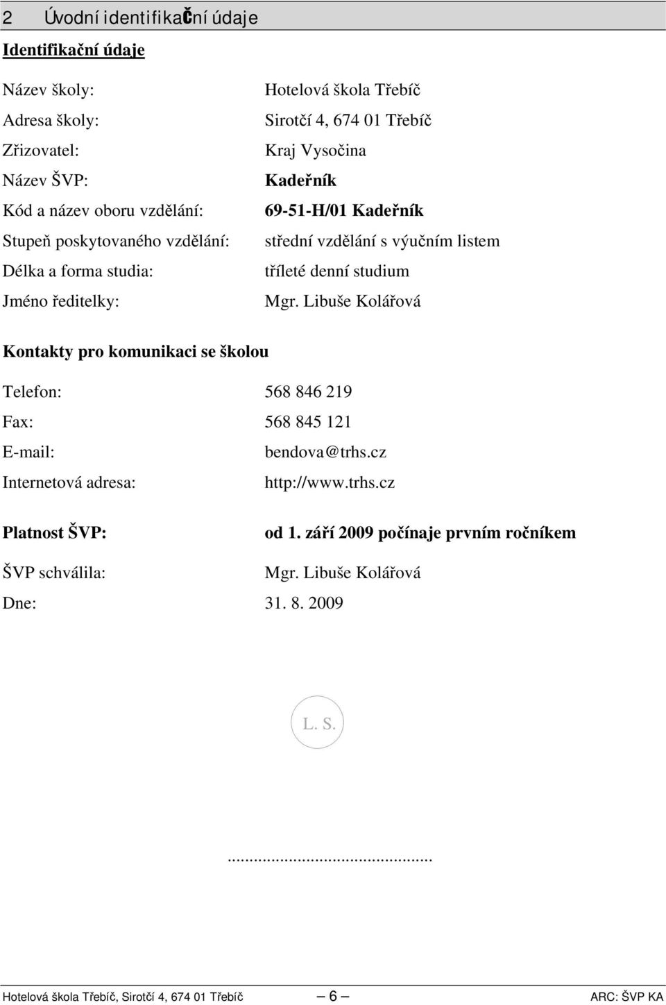 denní studium Mgr. Libuše Kolářová Kontakty pro komunikaci se školou Telefon: 568 86 9 Fax: 568 85 E-mail: bendova@trhs.cz Internetová adresa: http://www.trhs.cz Platnost ŠVP: od.