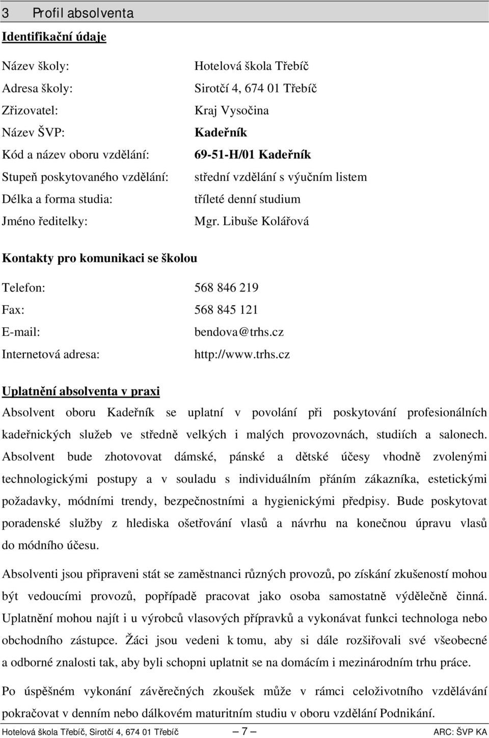 Libuše Kolářová Kontakty pro komunikaci se školou Telefon: 568 86 9 Fax: 568 85 E-mail: bendova@trhs.
