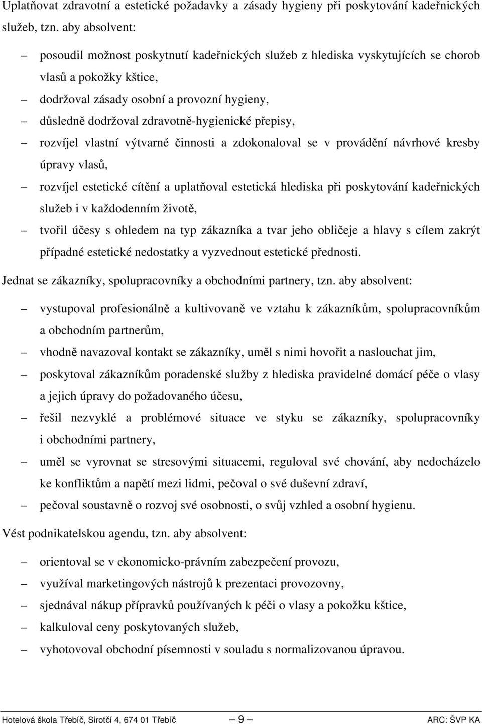 zdravotně-hygienické přepisy, rozvíjel vlastní výtvarné činnosti a zdokonaloval se v provádění návrhové kresby úpravy vlasů, rozvíjel estetické cítění a uplatňoval estetická hlediska při poskytování