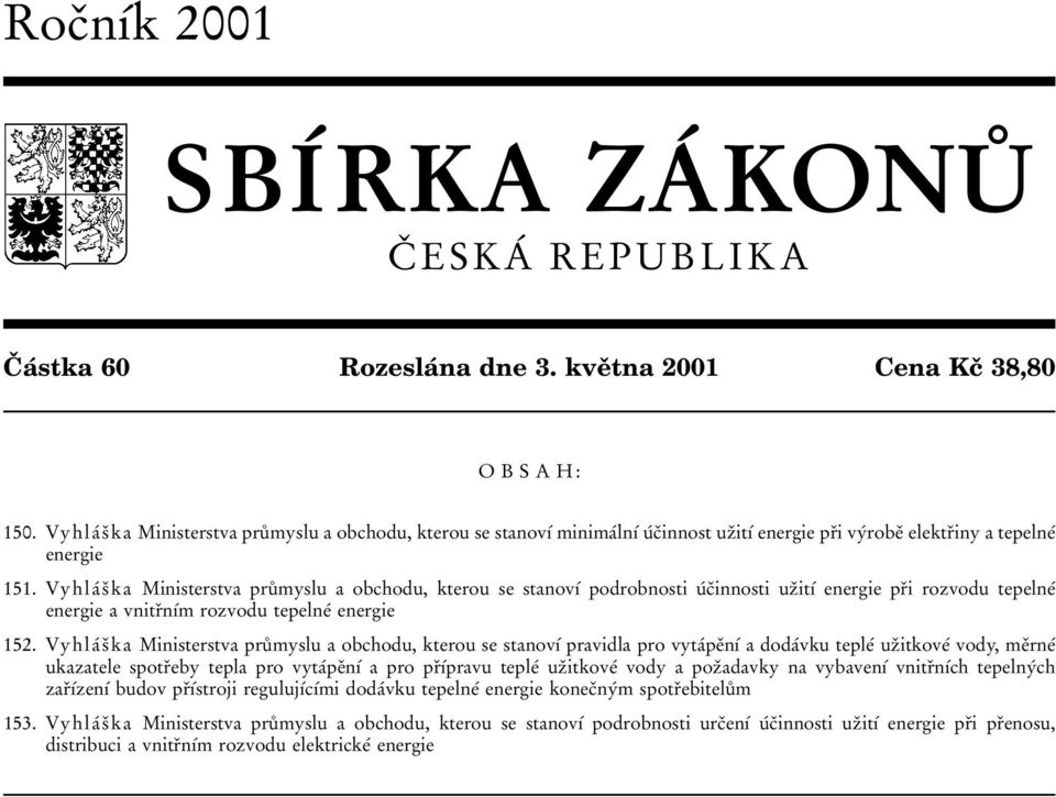 VyhlaÂ sï ka Ministerstva pruê myslu a obchodu, kterou se stanovõâ podrobnosti uâcïinnosti uzïitõâ energie prïi rozvodu tepelneâ energie a vnitrïnõâm rozvodu tepelneâ energie 152.