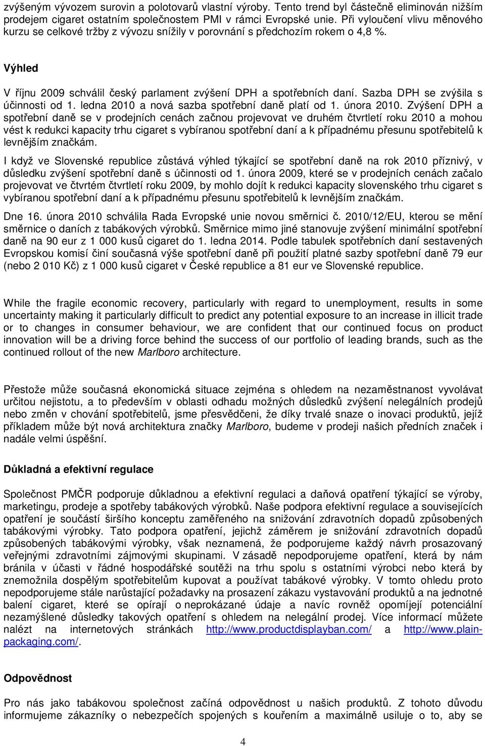 Sazba DPH se zvýšila s účinnosti od 1. ledna 2010 a nová sazba spotřební daně platí od 1. února 2010.