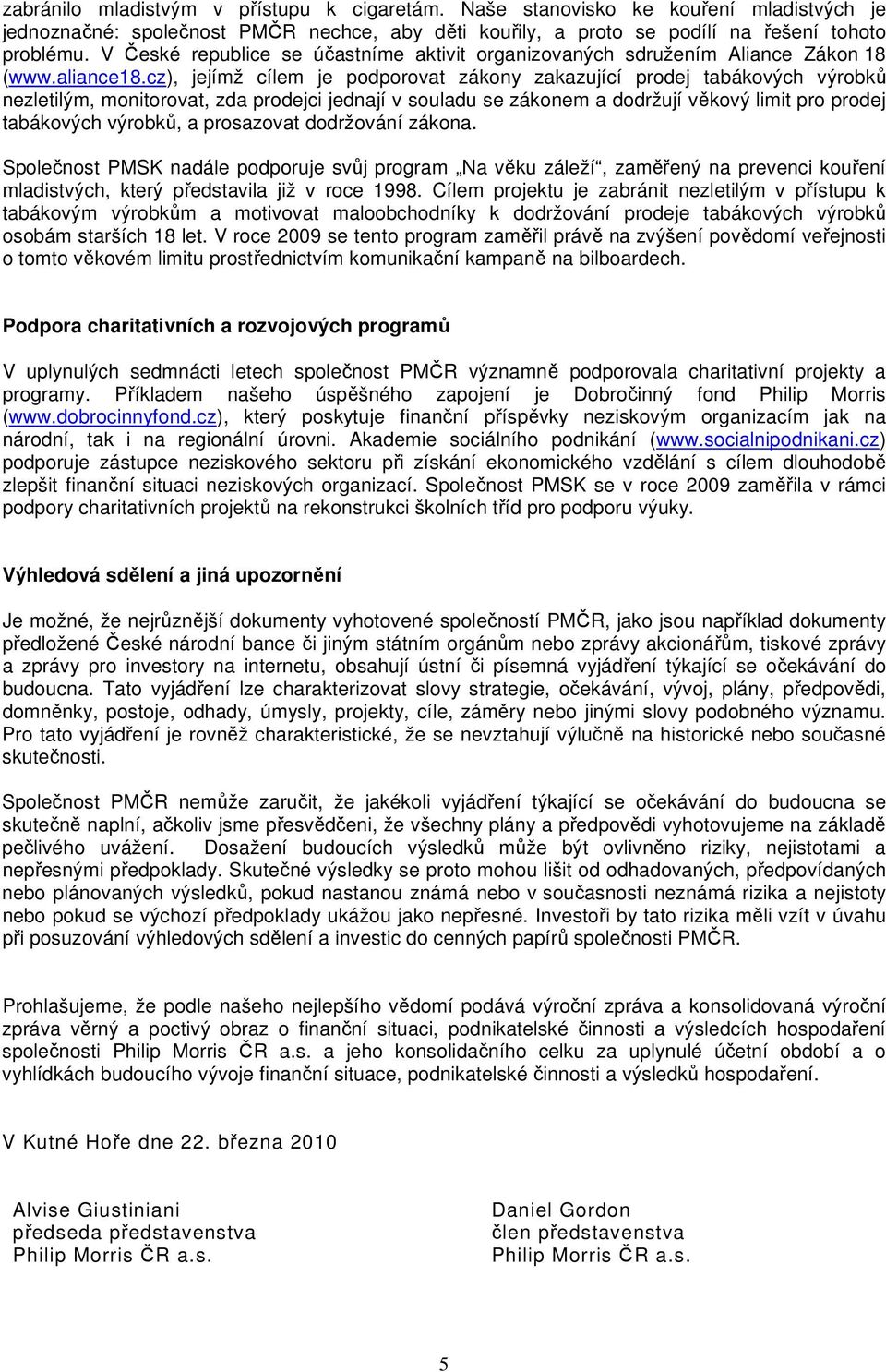 cz), jejímž cílem je podporovat zákony zakazující prodej tabákových výrobků nezletilým, monitorovat, zda prodejci jednají v souladu se zákonem a dodržují věkový limit pro prodej tabákových výrobků, a