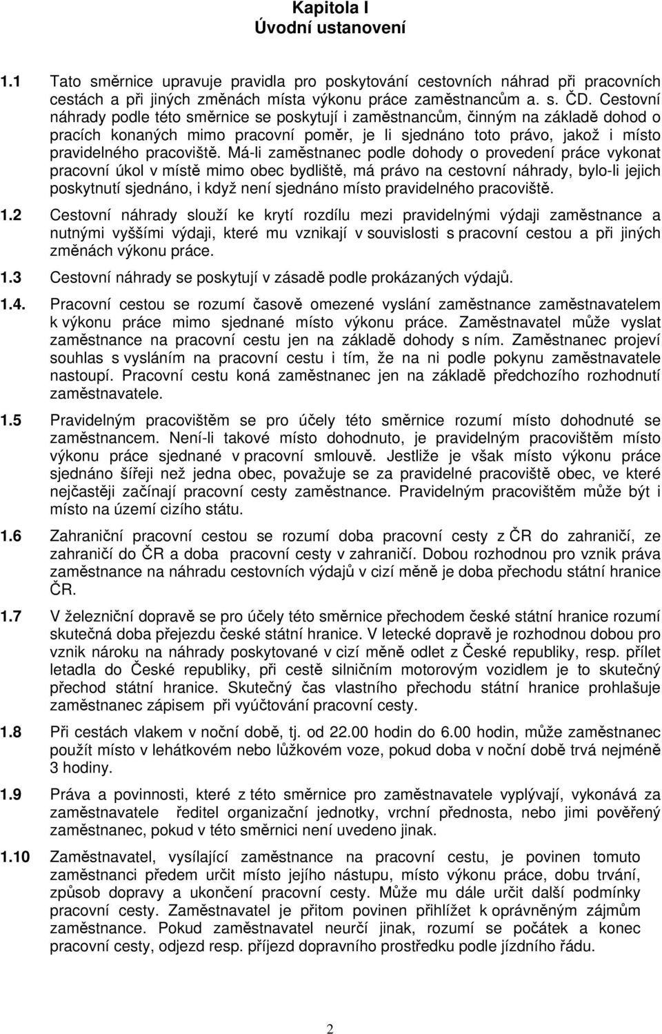 Má-li zaměstnanec podle dohody o provedení práce vykonat pracovní úkol v místě mimo obec bydliště, má právo na cestovní náhrady, bylo-li jejich poskytnutí sjednáno, i když není sjednáno místo