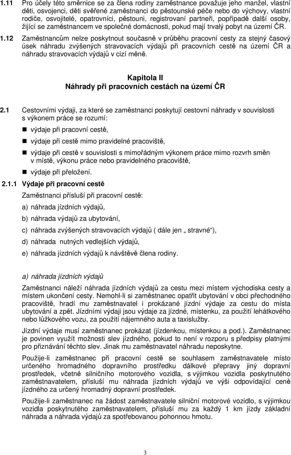 12 Zaměstnancům nelze poskytnout současně v průběhu pracovní cesty za stejný časový úsek náhradu zvýšených stravovacích výdajů při pracovních cestě na území ČR a náhradu stravovacích výdajů v cizí