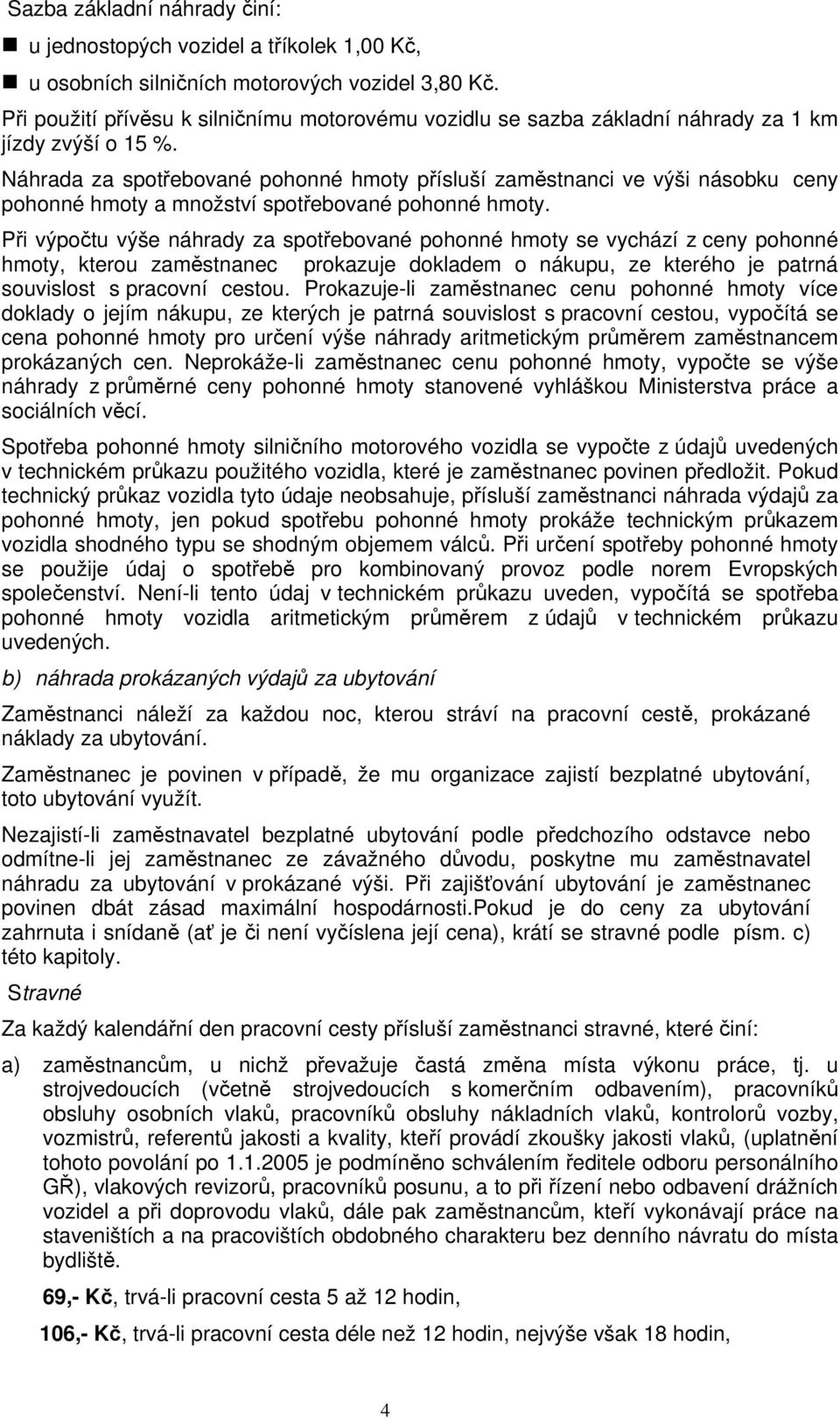 Náhrada za spotřebované pohonné hmoty přísluší zaměstnanci ve výši násobku ceny pohonné hmoty a množství spotřebované pohonné hmoty.