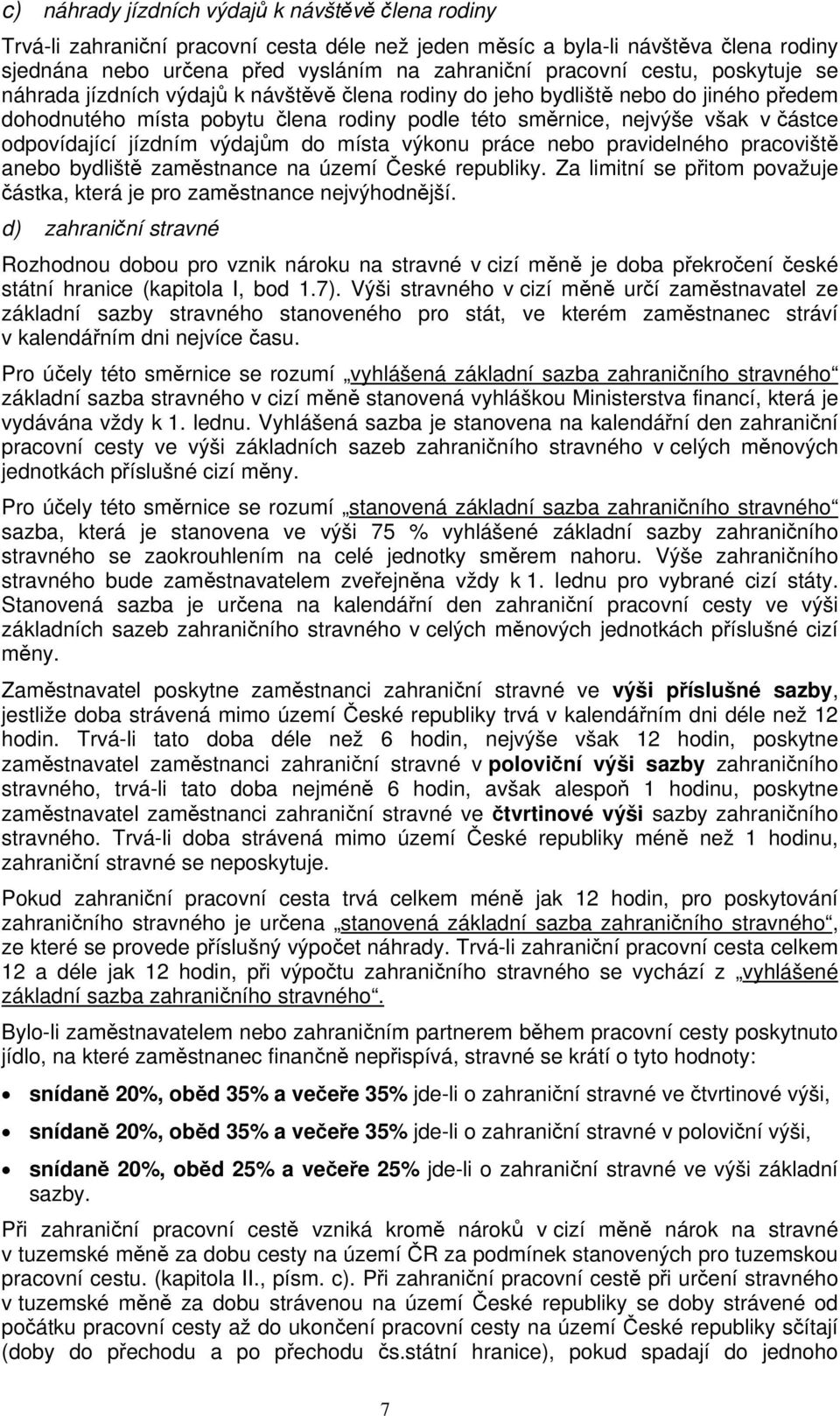 odpovídající jízdním výdajům do místa výkonu práce nebo pravidelného pracoviště anebo bydliště zaměstnance na území České republiky.