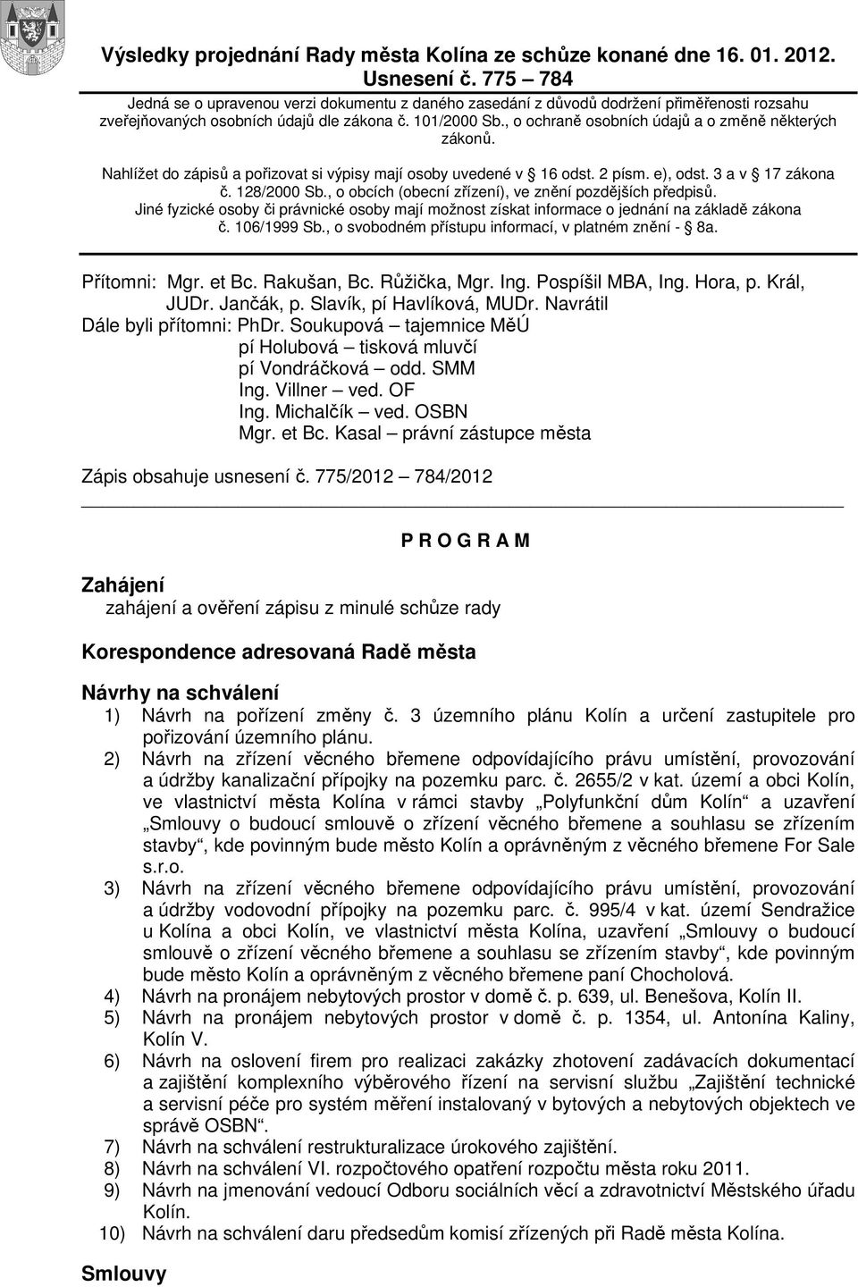 , o ochraně osobních údajů a o změně některých zákonů. Nahlížet do zápisů a pořizovat si výpisy mají osoby uvedené v 16 odst. 2 písm. e), odst. 3 a v 17 zákona č. 128/2000 Sb.