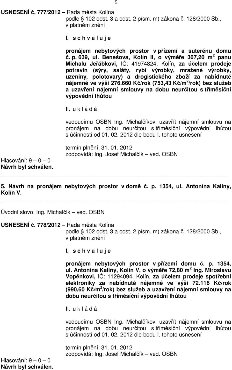 zboží za nabídnuté nájemné ve výši 276.660 Kč/rok (753,43 Kč/m 2 /rok) bez služeb a uzavření nájemní smlouvy na dobu neurčitou s tříměsíční výpovědní lhůtou II. u k l á d á vedoucímu OSBN Ing.