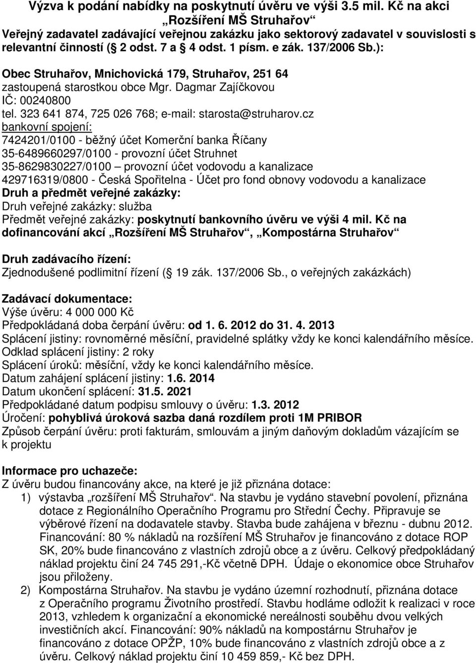 ): Obec Struhařov, Mnichovická 179, Struhařov, 251 64 zastoupená starostkou obce Mgr. Dagmar Zajíčkovou IČ: 00240800 tel. 323 641 874, 725 026 768; e-mail: starosta@struharov.