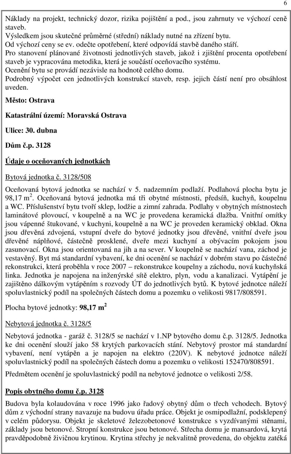 Pro stanovení plánované životnosti jednotlivých staveb, jakož i zjištění procenta opotřebení staveb je vypracována metodika, která je součástí oceňovacího systému.