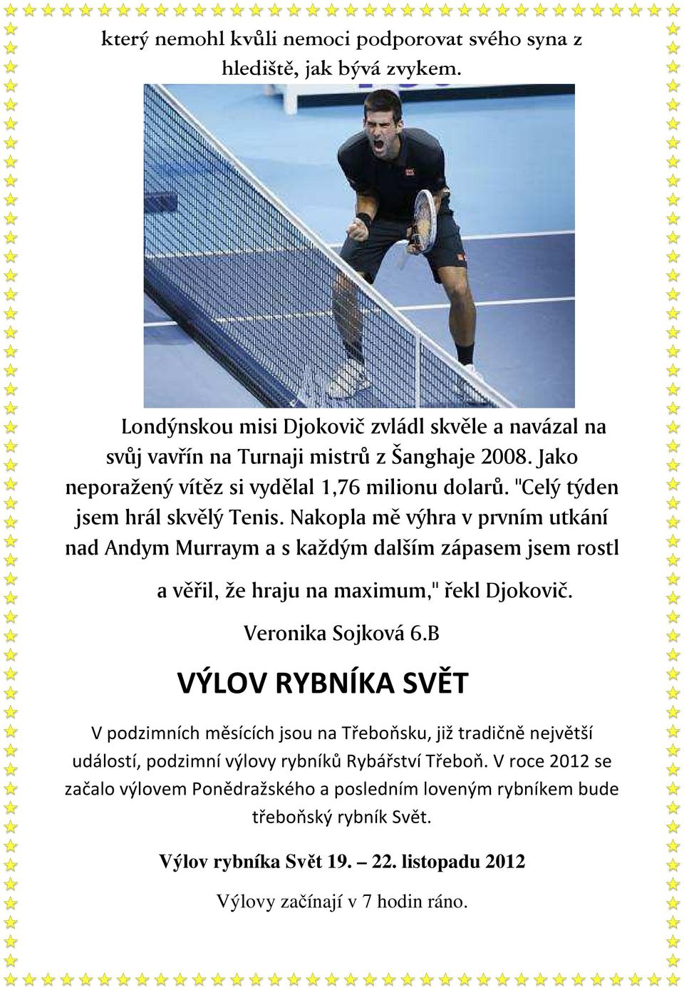 Nakopla mě výhra v prvním utkání nad Andym Murraym a s každým dalším zápasem jsem rostl a věřil, že hraju na maximum," řekl Djokovič. Veronika Sojková 6.