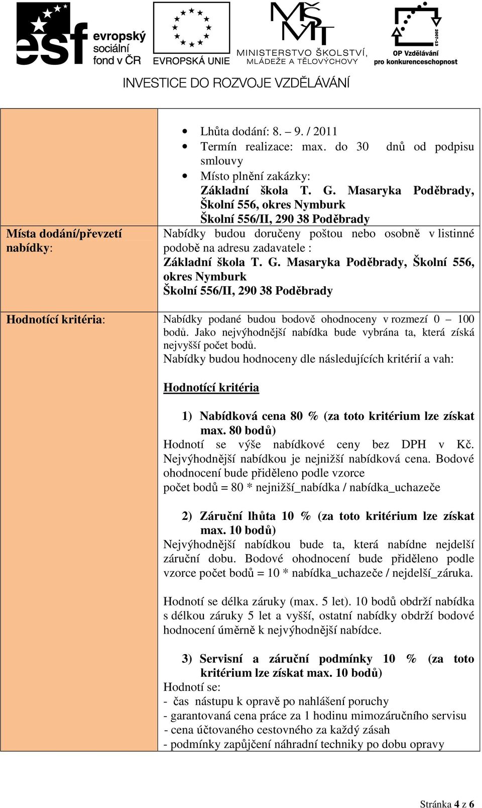 Masaryka Poděbrady, Školní 556, okres Nymburk Školní 556/II, 290 38 Poděbrady Hodnotící kritéria: Nabídky podané budou bodově ohodnoceny v rozmezí 0 100 bodů.