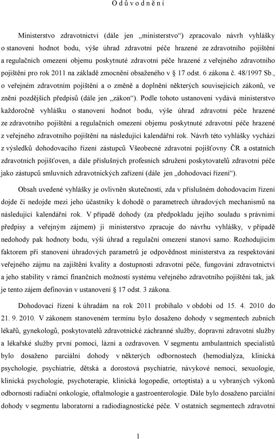 , o veřejném zdravotním pojištění a o změně a doplnění některých souvisejících zákonů, ve znění pozdějších předpisů (dále jen zákon ).