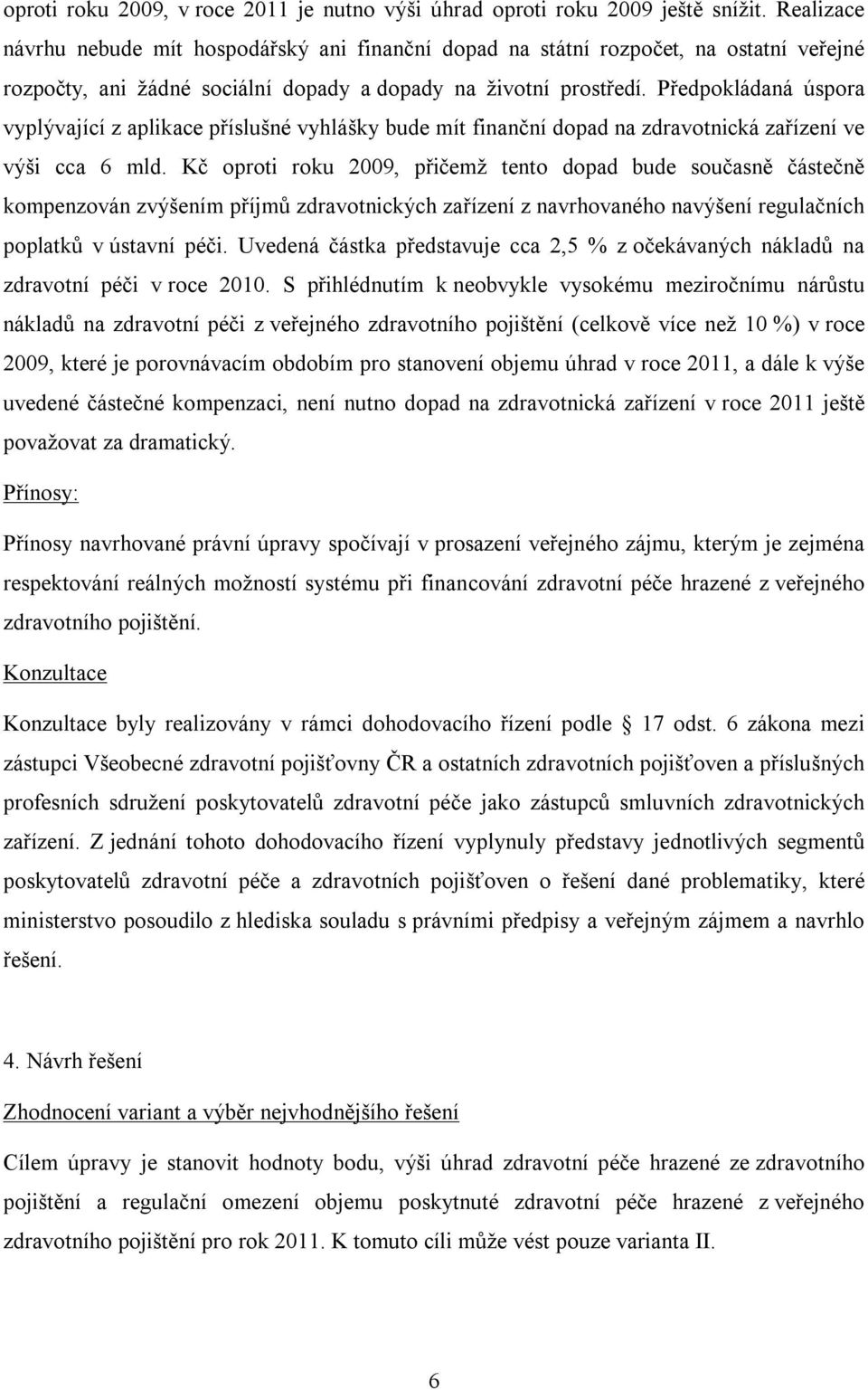 Předpokládaná úspora vyplývající z aplikace příslušné vyhlášky bude mít finanční dopad na zdravotnická zařízení ve výši cca 6 mld.