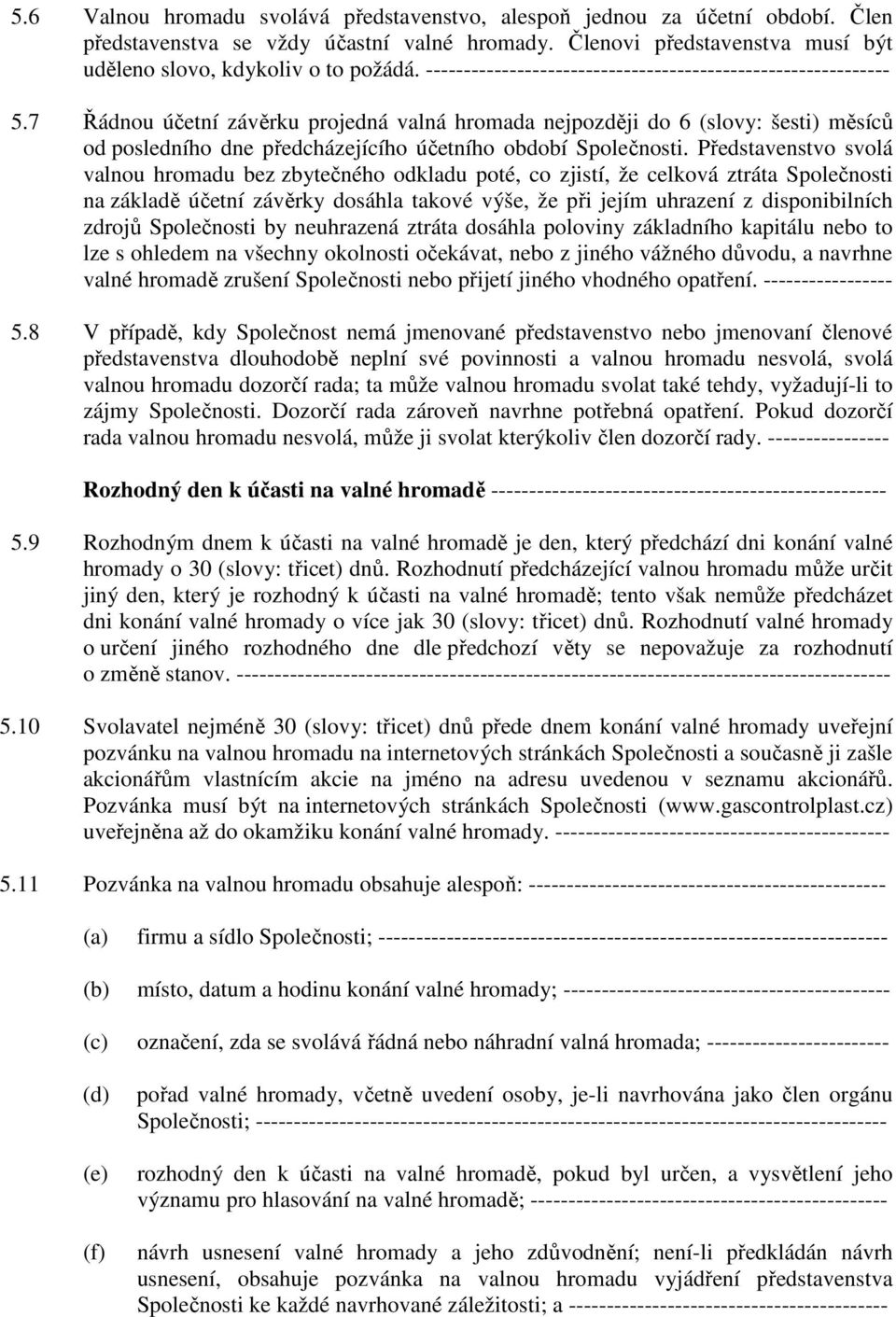 7 Řádnou účetní závěrku projedná valná hromada nejpozději do 6 (slovy: šesti) měsíců od posledního dne předcházejícího účetního období Společnosti.