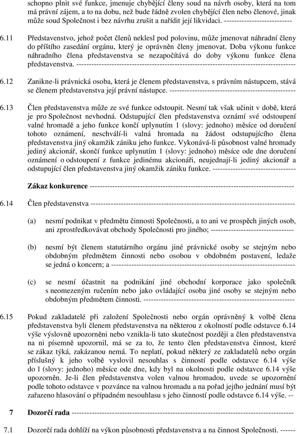 11 Představenstvo, jehož počet členů neklesl pod polovinu, může jmenovat náhradní členy do příštího zasedání orgánu, který je oprávněn členy jmenovat.