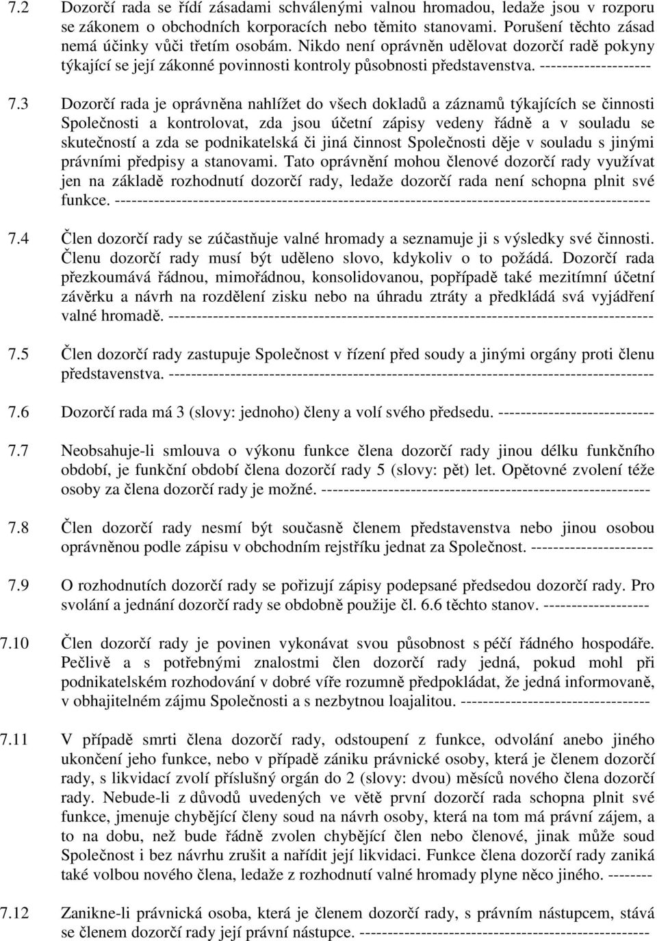 3 Dozorčí rada je oprávněna nahlížet do všech dokladů a záznamů týkajících se činnosti Společnosti a kontrolovat, zda jsou účetní zápisy vedeny řádně a v souladu se skutečností a zda se podnikatelská