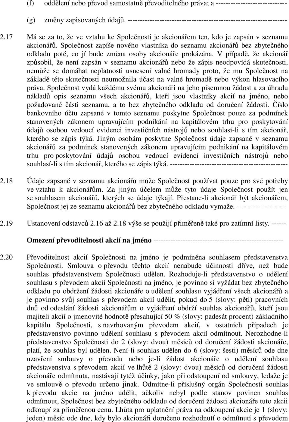 Společnost zapíše nového vlastníka do seznamu akcionářů bez zbytečného odkladu poté, co jí bude změna osoby akcionáře prokázána.