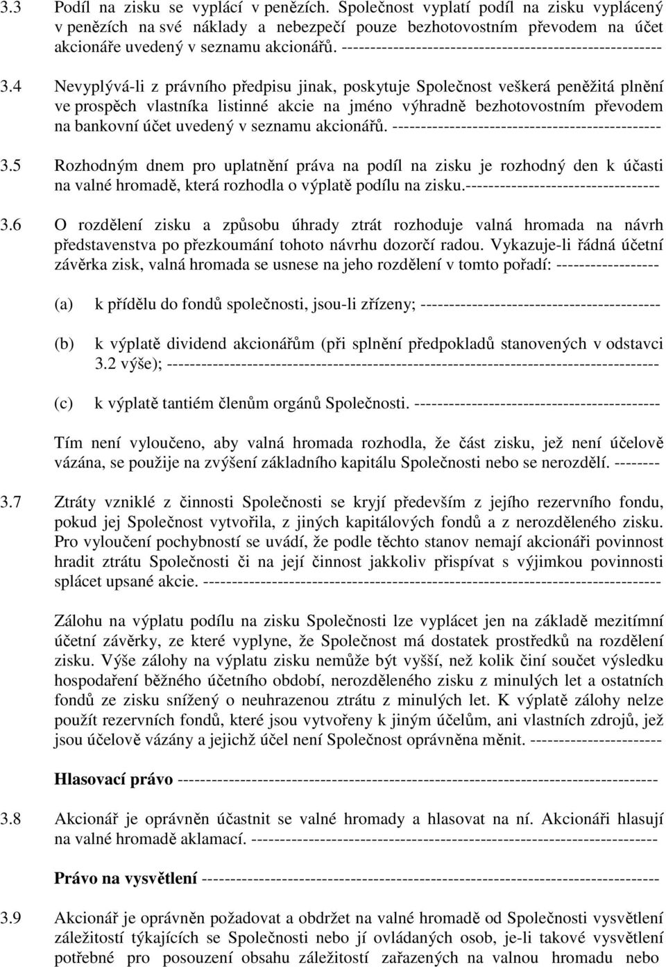 4 Nevyplývá-li z právního předpisu jinak, poskytuje Společnost veškerá peněžitá plnění ve prospěch vlastníka listinné akcie na jméno výhradně bezhotovostním převodem na bankovní účet uvedený v