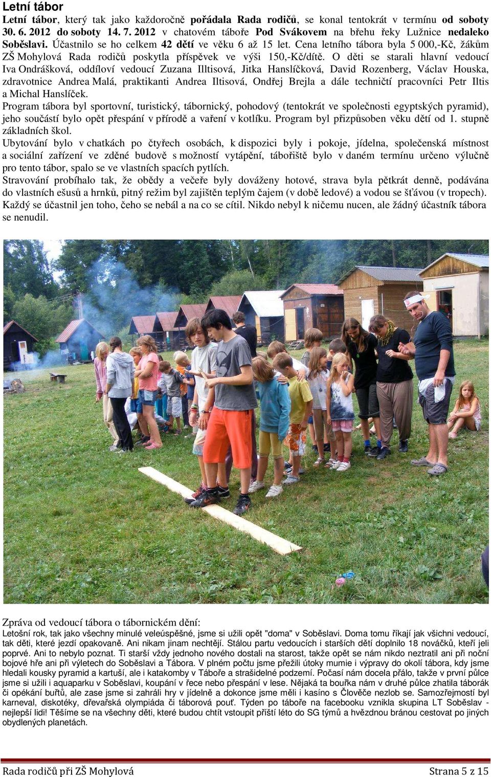 Cena letního tábora byla 5 000,-Kč, žákům ZŠ Mohylová Rada rodičů poskytla příspěvek ve výši 150,-Kč/dítě.
