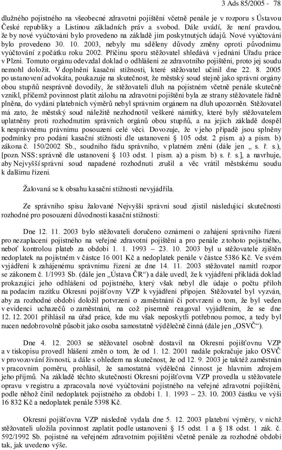 2003, nebyly mu sděleny důvody změny oproti původnímu vyúčtování z počátku roku 2002. Příčinu sporu stěžovatel shledává v jednání Úřadu práce v Plzni.