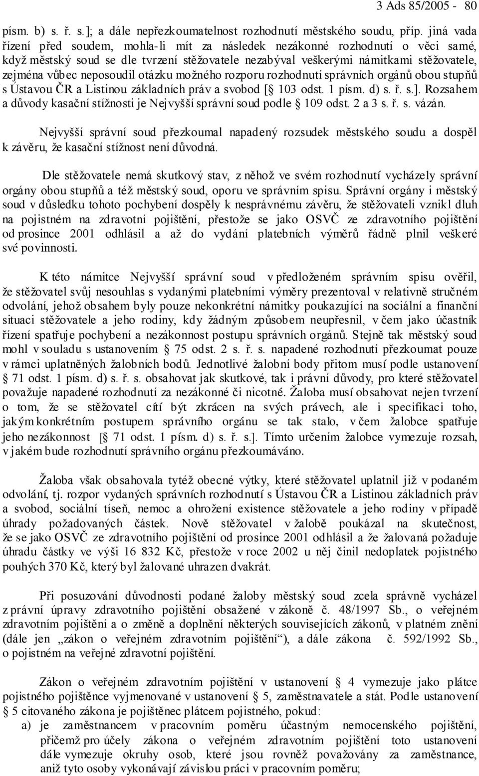 neposoudil otázku možného rozporu rozhodnutí správních orgánů obou stupňů s Ústavou ČR a Listinou základních práv a svobod [ 103 odst. 1 písm. d) s. ř. s.].