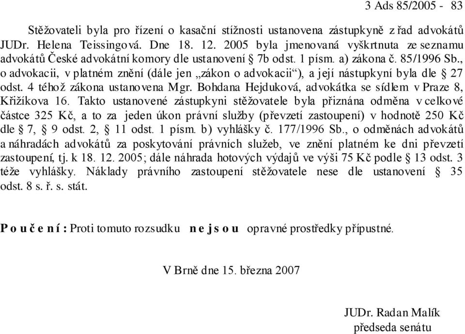 , o advokacii, v platném znění (dále jen zákon o advokacii ), a její nástupkyní byla dle 27 odst. 4 téhož zákona ustanovena Mgr. Bohdana Hejduková, advokátka se sídlem v Praze 8, Křižíkova 16.