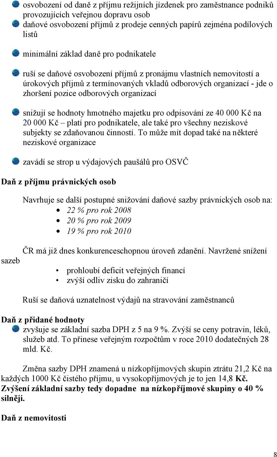 snižují se hodnoty hmotného majetku pro odpisování ze 40 000 Kč na 20 000 Kč platí pro podnikatele, ale také pro všechny neziskové subjekty se zdaňovanou činností.