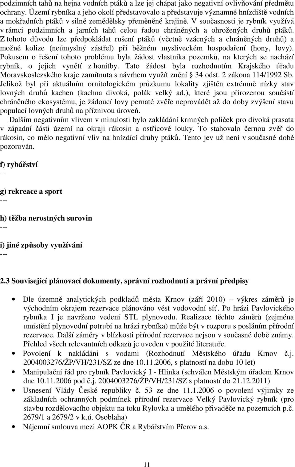 V současnosti je rybník využívá v rámci podzimních a jarních tahů celou řadou chráněných a ohrožených druhů ptáků.