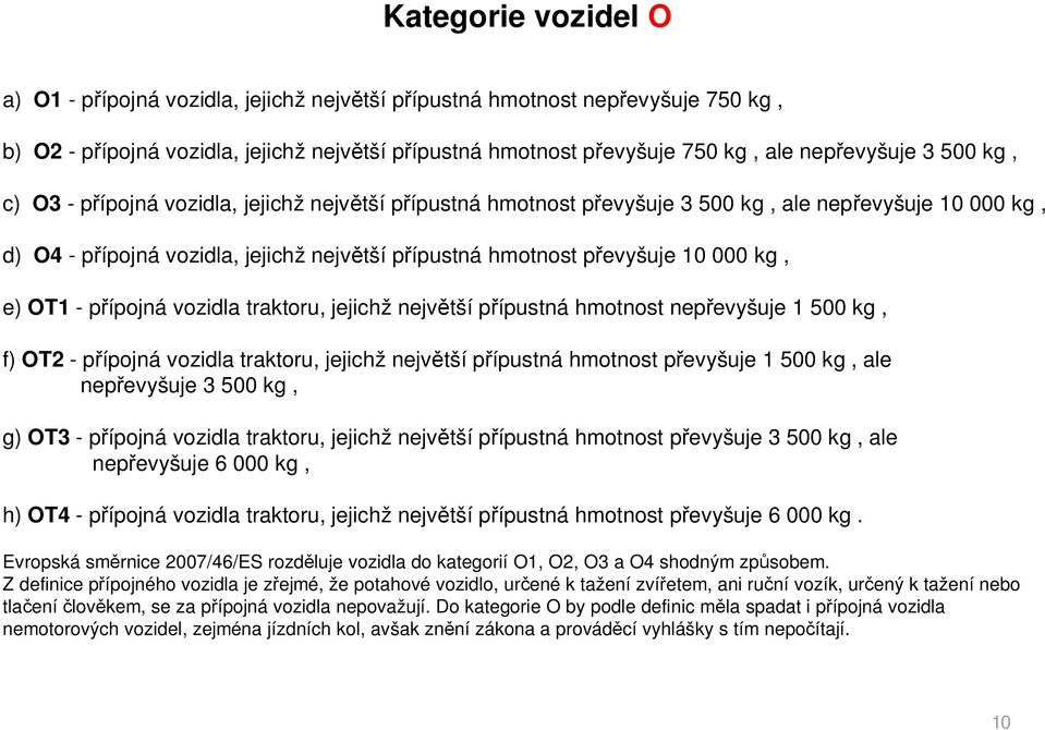 e) OT1 - p ípojná vozidla traktoru, jejichž nejv tší p ípustná hmotnost nep evyšuje 1 500 kg, f) OT2 - p ípojná vozidla traktoru, jejichž nejv tší p ípustná hmotnost p evyšuje 1 500 kg, ale nep