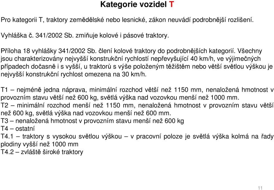 Všechny jsou charakterizovány nejvyšší konstruk ní rychlostí nep evyšující 40 km/h, ve výjime ných ípadech do asn i s vyšší, u traktor s výše položeným t žišt m nebo v tší sv tlou výškou je nejvyšší