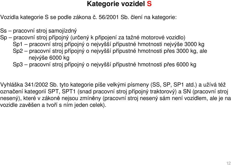 nejvýše 3000 kg Sp2 pracovní stroj p ípojný o nejvyšší p ípustné hmotnosti p es 3000 kg, ale nejvýše 6000 kg Sp3 pracovní stroj p ípojný o nejvyšší p ípustné hmotnosti p es 6000 kg