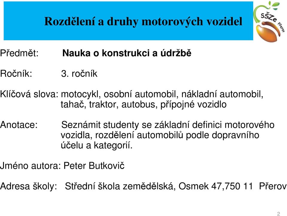 ípojné vozidlo Anotace: Seznámit studenty se základní definici motorového vozidla, rozd lení