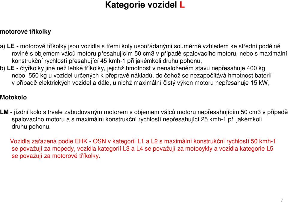 400 kg nebo 550 kg u vozidel ur ených k p eprav náklad, do ehož se nezapo ítává hmotnost baterií v p ípad elektrických vozidel a dále, u nichž maximální istý výkon motoru nep esahuje 15 kw, Motokolo