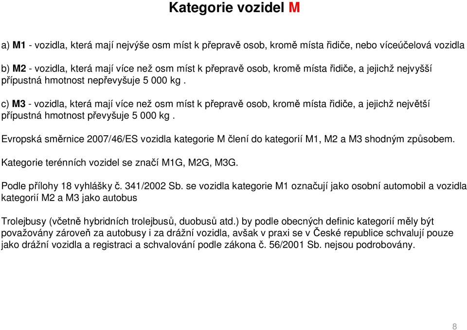 Evropská sm rnice 2007/46/ES vozidla kategorie M lení do kategorií M1, M2 a M3 shodným zp sobem. Kategorie terénních vozidel se zna í M1G, M2G, M3G. Podle p ílohy 18 vyhlášky. 341/2002 Sb.