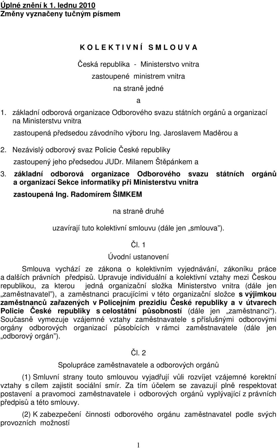 Nezávislý odborový svaz Policie České republiky zastoupený jeho předsedou JUDr. Milanem Štěpánkem a a 3.