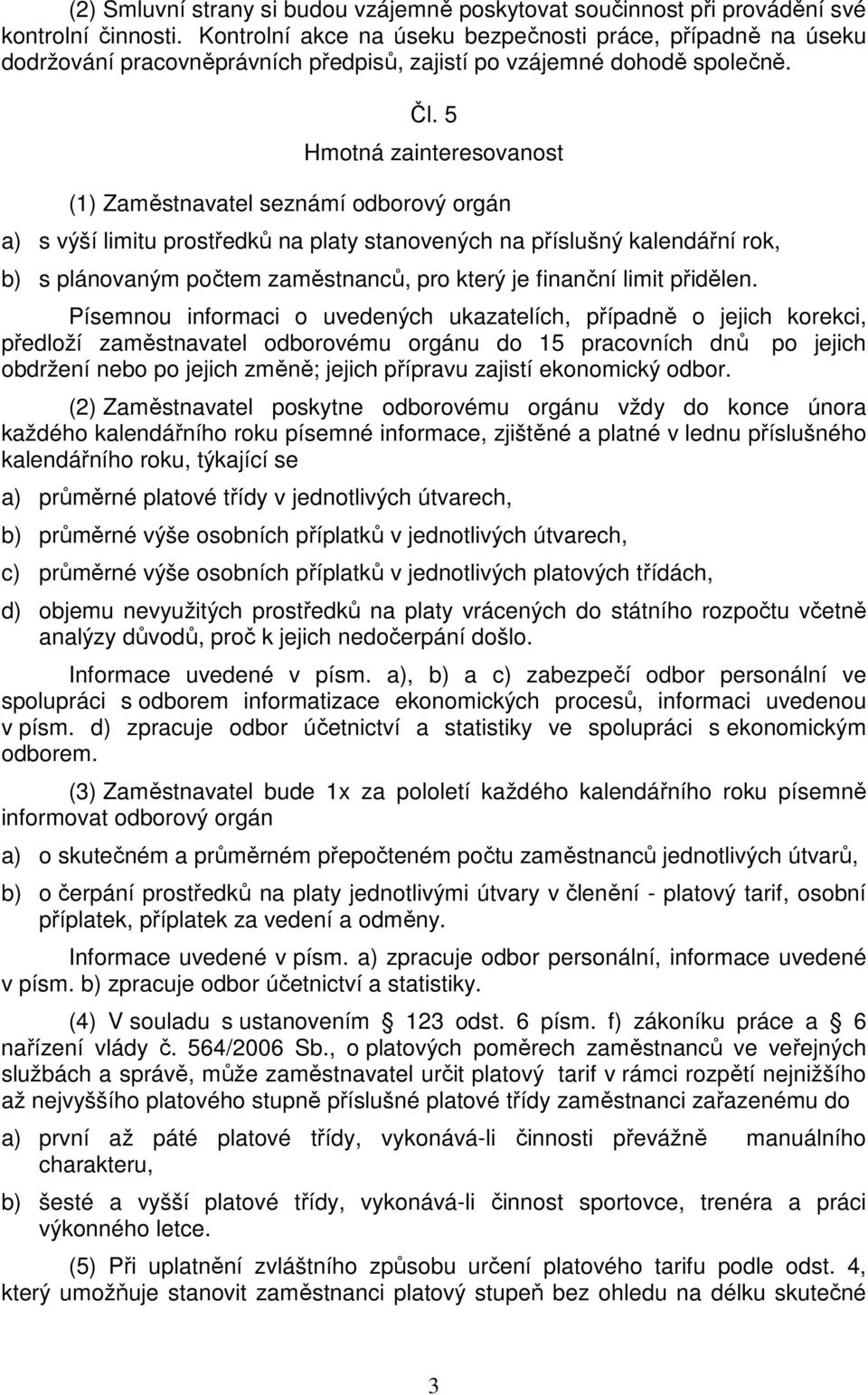 5 Hmotná zainteresovanost (1) Zaměstnavatel seznámí odborový orgán a) s výší limitu prostředků na platy stanovených na příslušný kalendářní rok, b) s plánovaným počtem zaměstnanců, pro který je