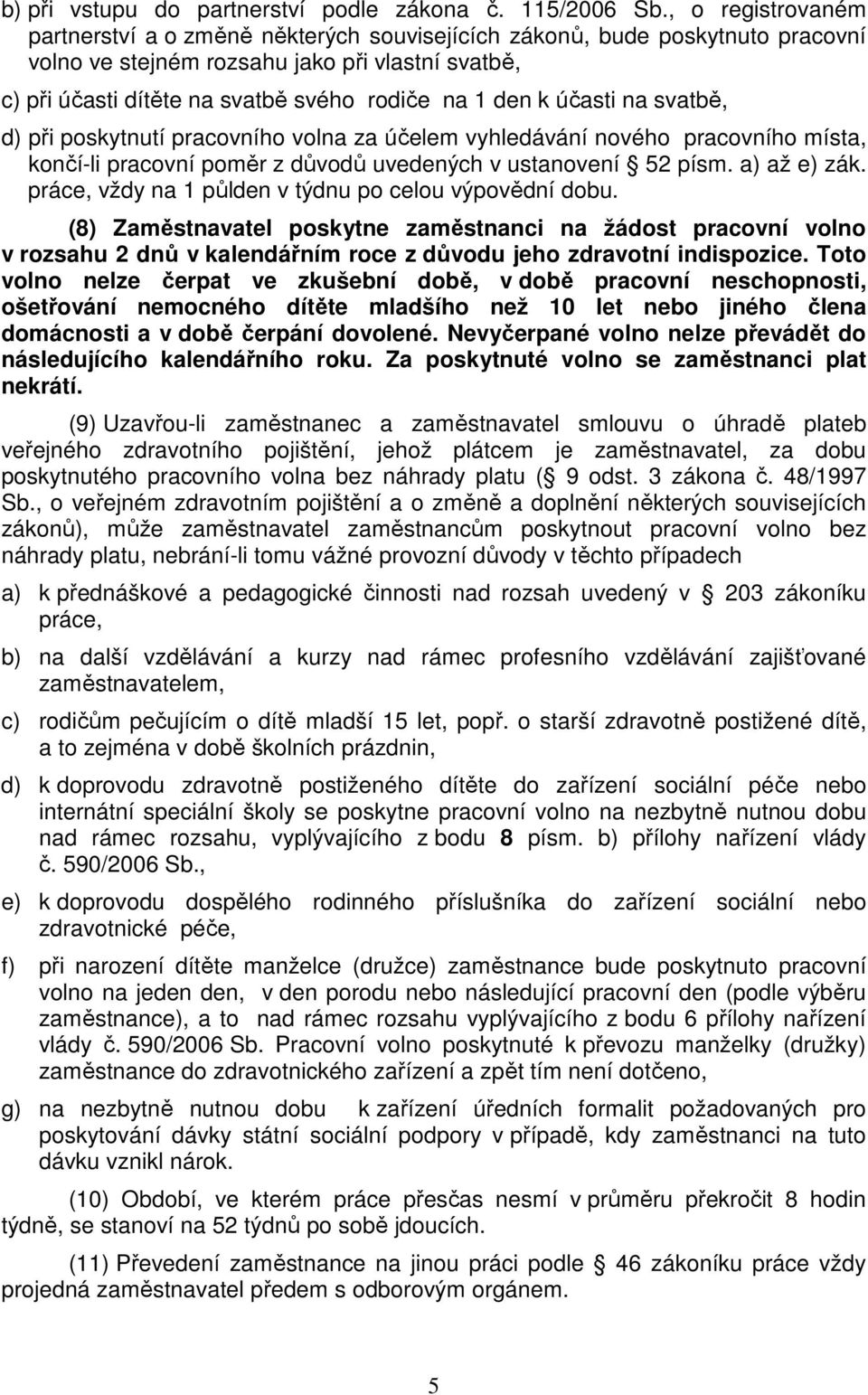 k účasti na svatbě, d) při poskytnutí pracovního volna za účelem vyhledávání nového pracovního místa, končí-li pracovní poměr z důvodů uvedených v ustanovení 52 písm. a) až e) zák.