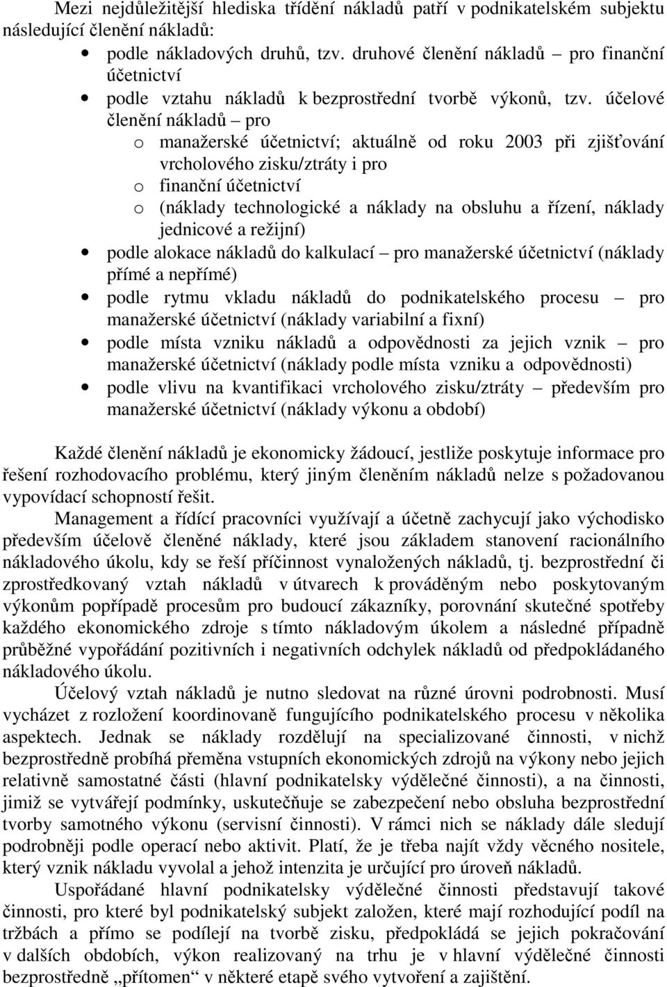 účelové členění nákladů pro o manažerské účetnictví; aktuálně od roku 2003 při zjišťování vrcholového zisku/ztráty i pro o finanční účetnictví o (náklady technologické a náklady na obsluhu a řízení,