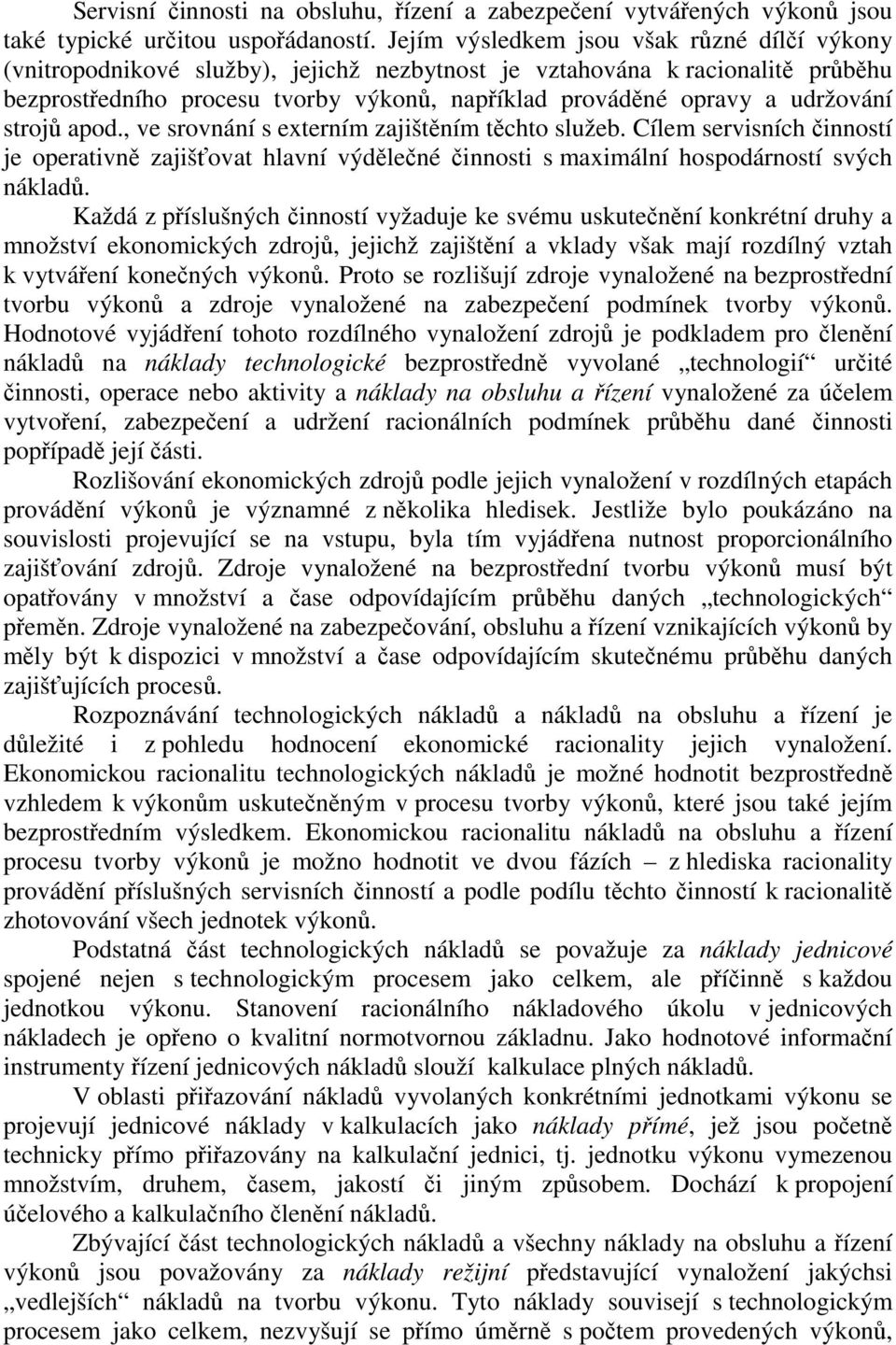 udržování strojů apod., ve srovnání s externím zajištěním těchto služeb. Cílem servisních činností je operativně zajišťovat hlavní výdělečné činnosti s maximální hospodárností svých nákladů.